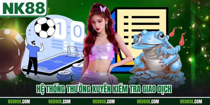 Hệ thống thường xuyên kiểm tra giao dịch
