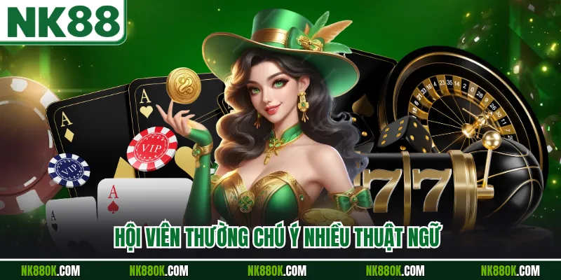 Hội viên thường chú ý nhiều thuật ngữ