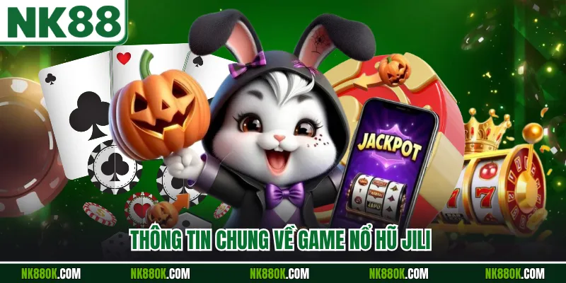 Thông tin chung về game nổ hũ Jili 